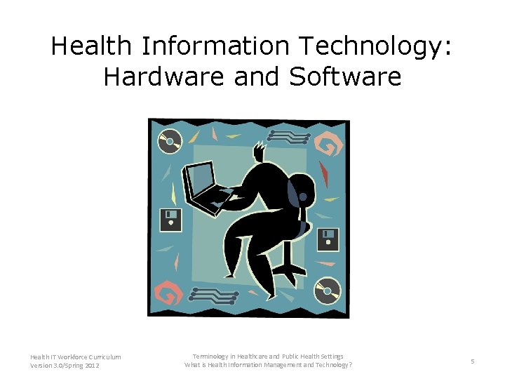 Health Information Technology: Hardware and Software Health IT Workforce Curriculum Version 3. 0/Spring 2012
