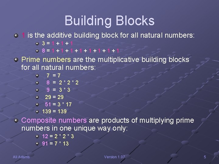 Building Blocks 1 is the additive building block for all natural numbers: 3=1+1+1 8=1+1+1+1+1