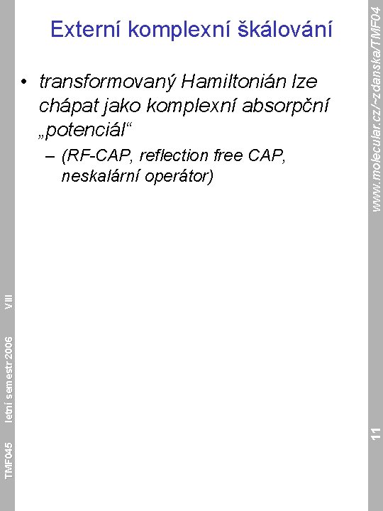  • transformovaný Hamiltonián lze chápat jako komplexní absorpční „potenciál“ TMF 045 11 letní