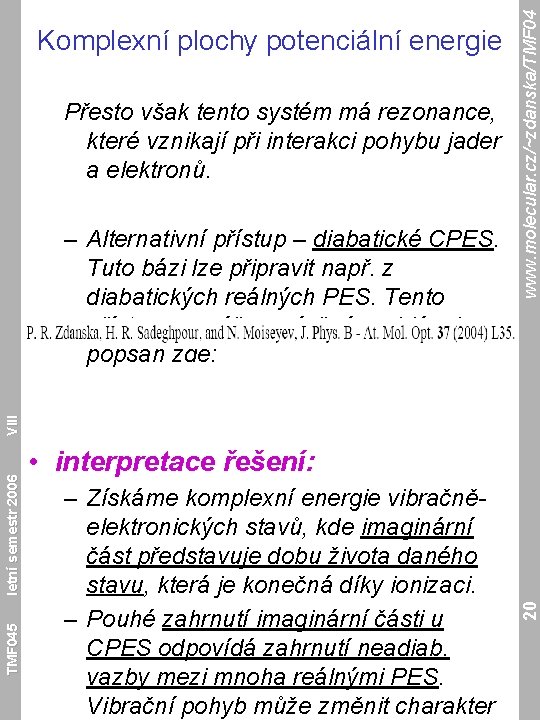 Přesto však tento systém má rezonance, které vznikají při interakci pohybu jader a elektronů.