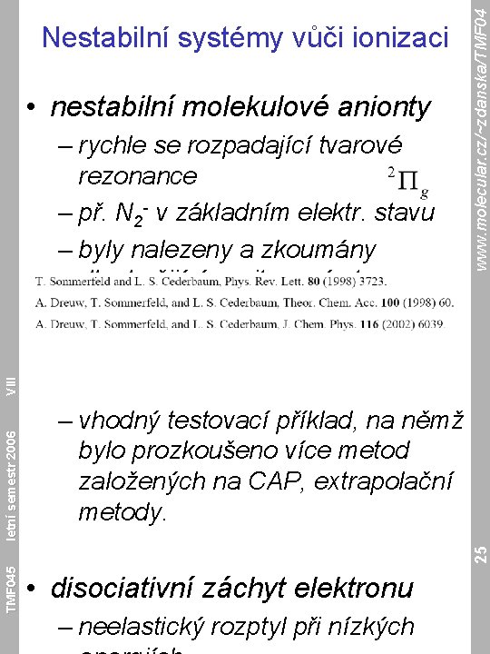  • nestabilní molekulové anionty – vhodný testovací příklad, na němž bylo prozkoušeno více