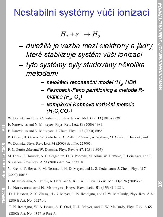 – důležitá je vazba mezi elektrony a jádry, která stabilizuje systém vůči ionizaci –