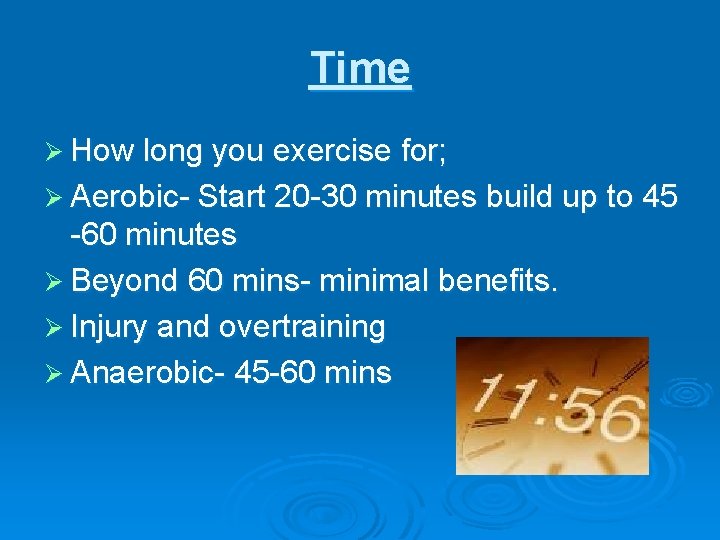 Time Ø How long you exercise for; Ø Aerobic- Start 20 -30 minutes build