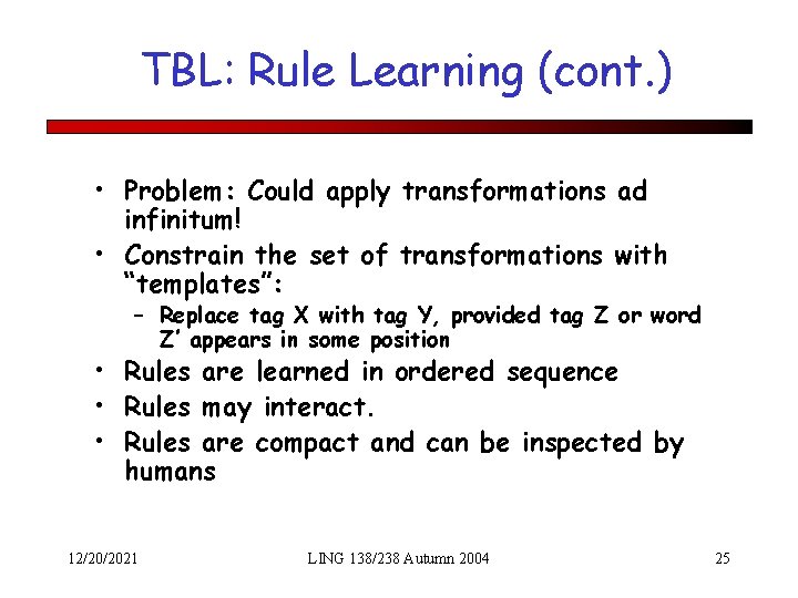 TBL: Rule Learning (cont. ) • Problem: Could apply transformations ad infinitum! • Constrain