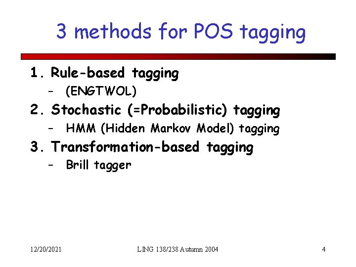 3 methods for POS tagging 1. Rule-based tagging – (ENGTWOL) 2. Stochastic (=Probabilistic) tagging