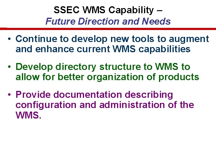 SSEC WMS Capability – Future Direction and Needs • Continue to develop new tools SSEC WMS Capability – Future Direction and Needs • Continue to develop new tools