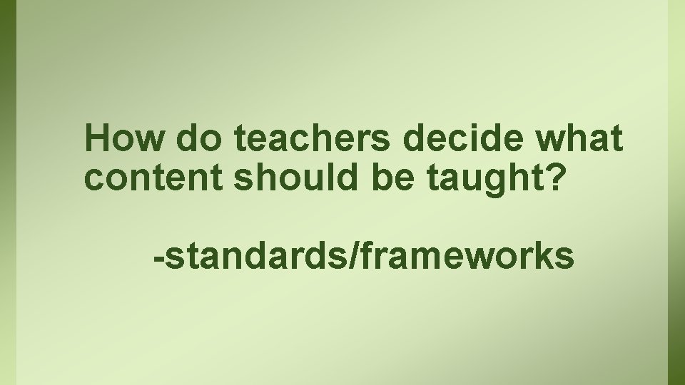 How do teachers decide what content should be taught? -standards/frameworks 