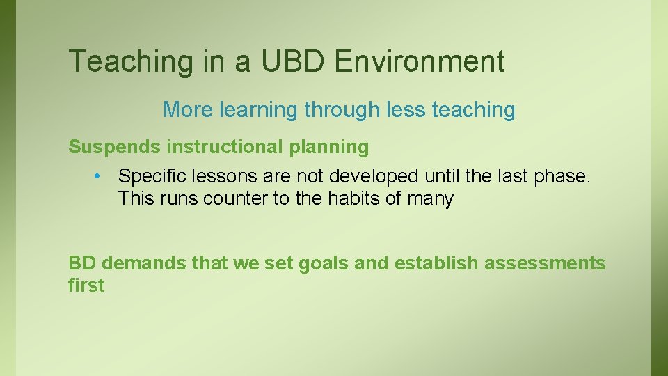 Teaching in a UBD Environment More learning through less teaching Suspends instructional planning •