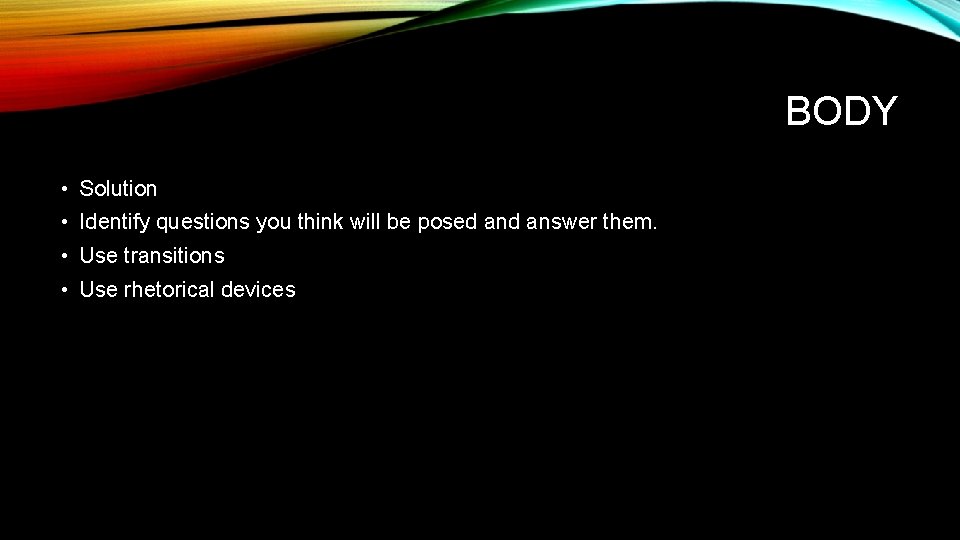 BODY • Solution • Identify questions you think will be posed answer them. •