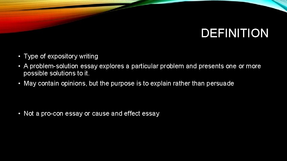 DEFINITION • Type of expository writing • A problem-solution essay explores a particular problem