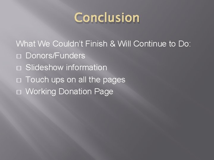Conclusion What We Couldn’t Finish & Will Continue to Do: � Donors/Funders � Slideshow
