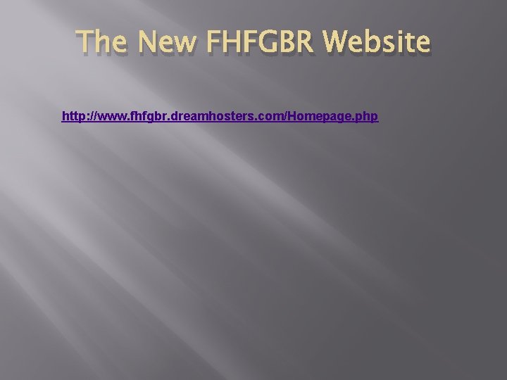 The New FHFGBR Website http: //www. fhfgbr. dreamhosters. com/Homepage. php 