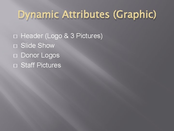 Dynamic Attributes (Graphic) � � Header (Logo & 3 Pictures) Slide Show Donor Logos