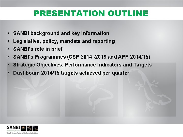 PRESENTATION OUTLINE • SANBI background and key information • Legislative, policy, mandate and reporting