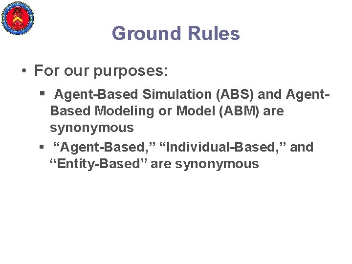 Ground Rules • For our purposes: § Agent-Based Simulation (ABS) and Agent. Based Modeling