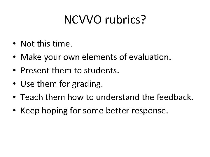 NCVVO rubrics? • • • Not this time. Make your own elements of evaluation.