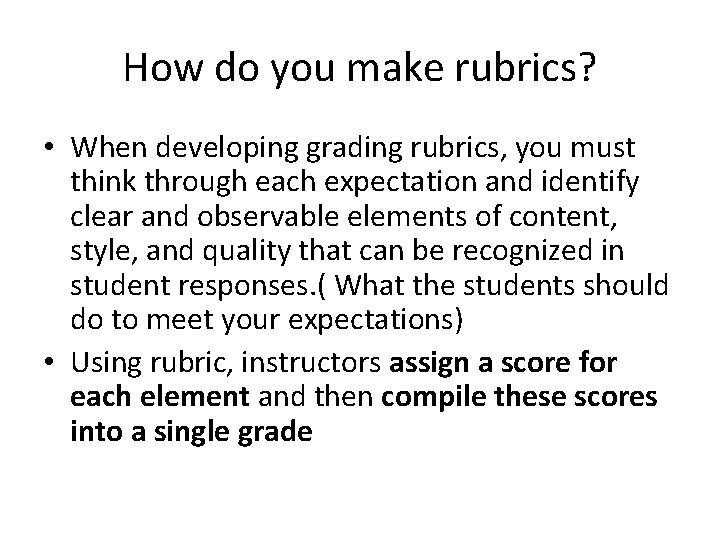 How do you make rubrics? • When developing grading rubrics, you must think through