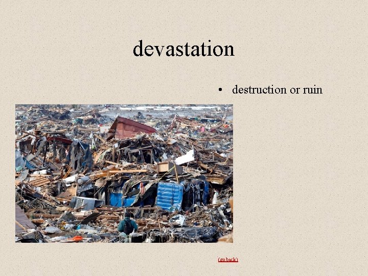 devastation • destruction or ruin (go back) 