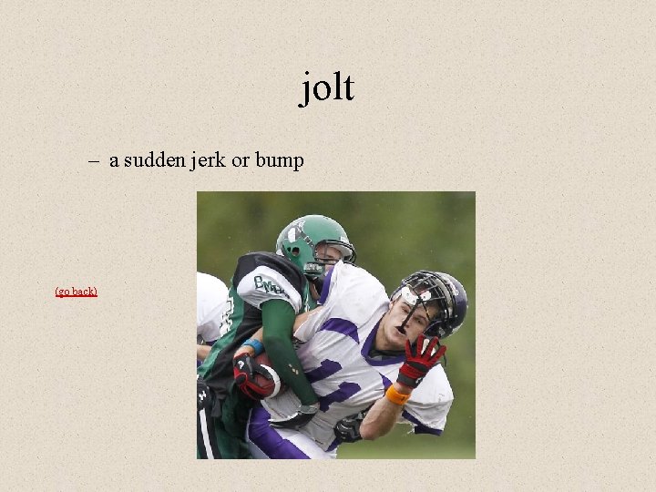 jolt – a sudden jerk or bump (go back) 