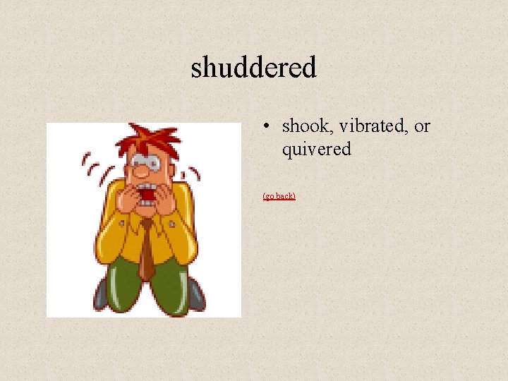 shuddered • shook, vibrated, or quivered (go back) 