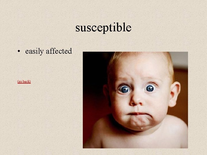 susceptible • easily affected (go back) 