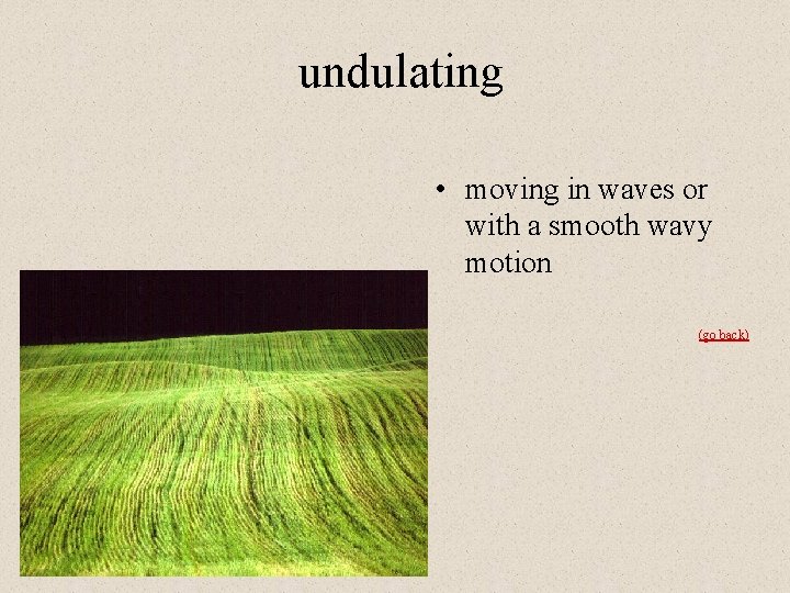 undulating • moving in waves or with a smooth wavy motion (go back) 