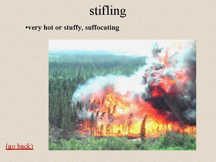 stifling • very hot or stuffy, suffocating (go back) 