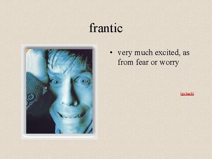 frantic • very much excited, as from fear or worry (go back) 
