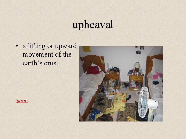 upheaval • a lifting or upward movement of the earth’s crust (go back) 