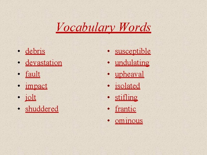 Vocabulary Words • • • debris devastation fault impact jolt shuddered • • susceptible