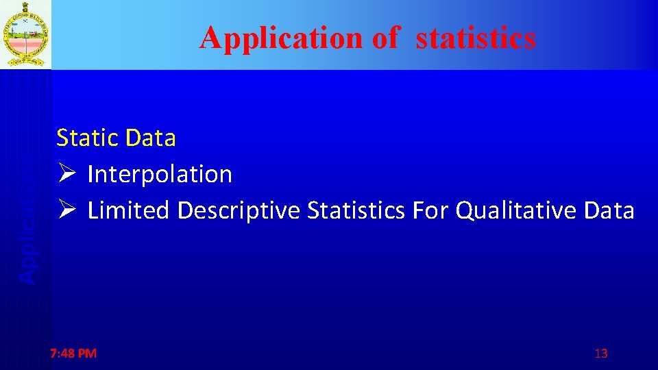 Applications Application of statistics Static Data Ø Interpolation Ø Limited Descriptive Statistics For Qualitative