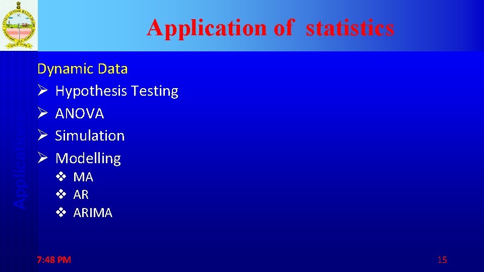 Applications Application of statistics Dynamic Data Ø Hypothesis Testing Ø ANOVA Ø Simulation Ø