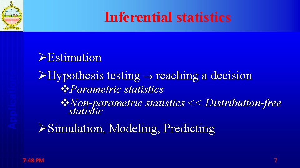 Applications Inferential statistics ØEstimation ØHypothesis testing reaching a decision v. Parametric statistics v. Non-parametric