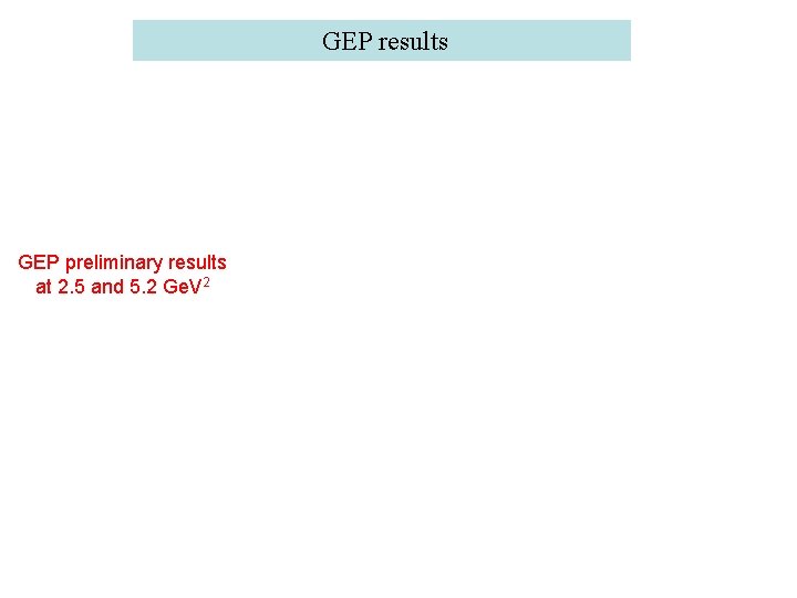 GEP results GEP preliminary results at 2. 5 and 5. 2 Ge. V 2