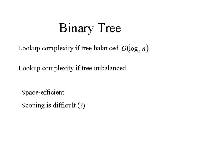 Binary Tree Lookup complexity if tree balanced Lookup complexity if tree unbalanced Space-efficient Scoping Binary Tree Lookup complexity if tree balanced Lookup complexity if tree unbalanced Space-efficient Scoping