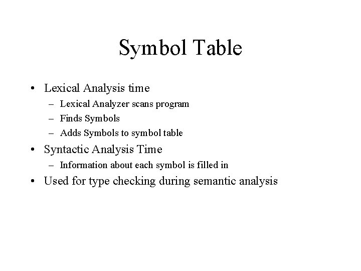 Symbol Table • Lexical Analysis time – Lexical Analyzer scans program – Finds Symbols Symbol Table • Lexical Analysis time – Lexical Analyzer scans program – Finds Symbols
