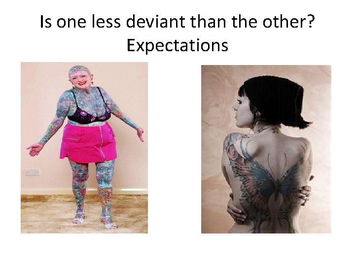 Is one less deviant than the other? Expectations 