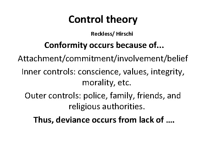 Control theory Reckless/ Hirschi Conformity occurs because of. . . Attachment/commitment/involvement/belief Inner controls: conscience,