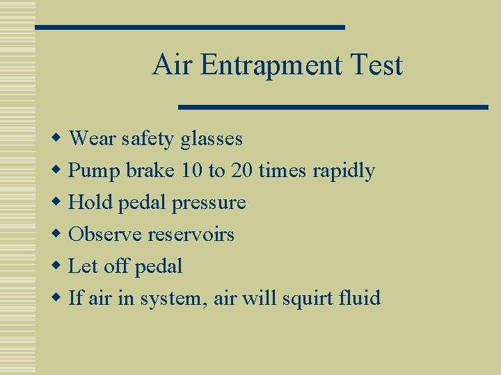 Air Entrapment Test w Wear safety glasses w Pump brake 10 to 20 times
