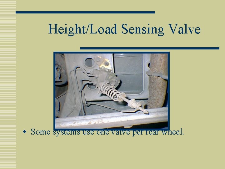 Height/Load Sensing Valve w Some systems use one valve per rear wheel. 