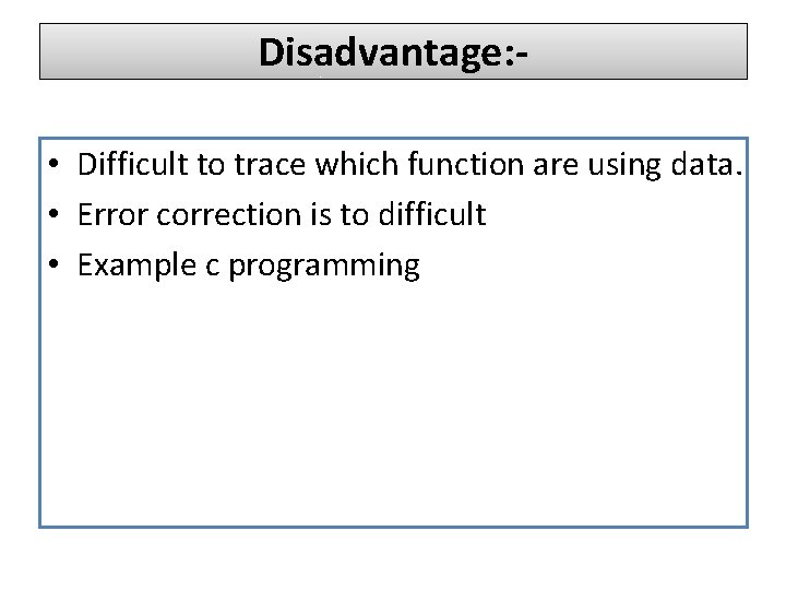 Disadvantage: • Difficult to trace which function are using data. • Error correction is Disadvantage: • Difficult to trace which function are using data. • Error correction is
