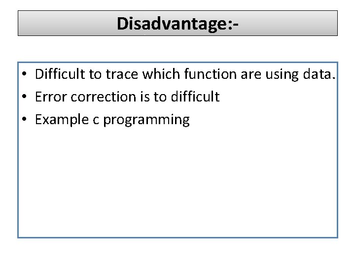 Disadvantage: • Difficult to trace which function are using data. • Error correction is