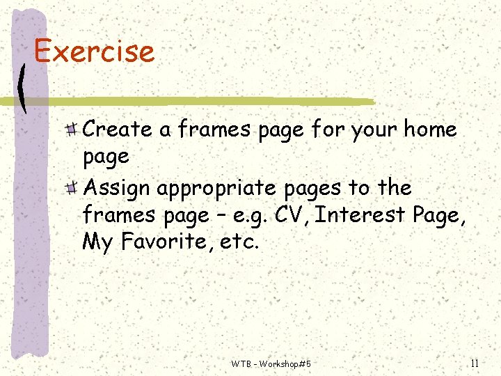 Exercise Create a frames page for your home page Assign appropriate pages to the