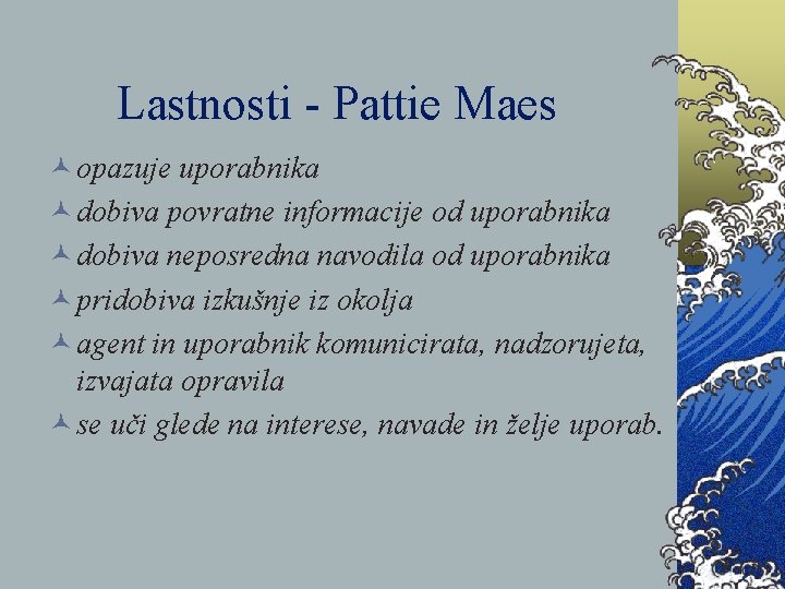 Lastnosti - Pattie Maes © opazuje uporabnika © dobiva povratne informacije od uporabnika ©