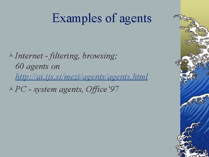 Examples of agents ©Internet - filtering, browsing; 60 agents on http: //ai. ijs. si/mezi/agents.