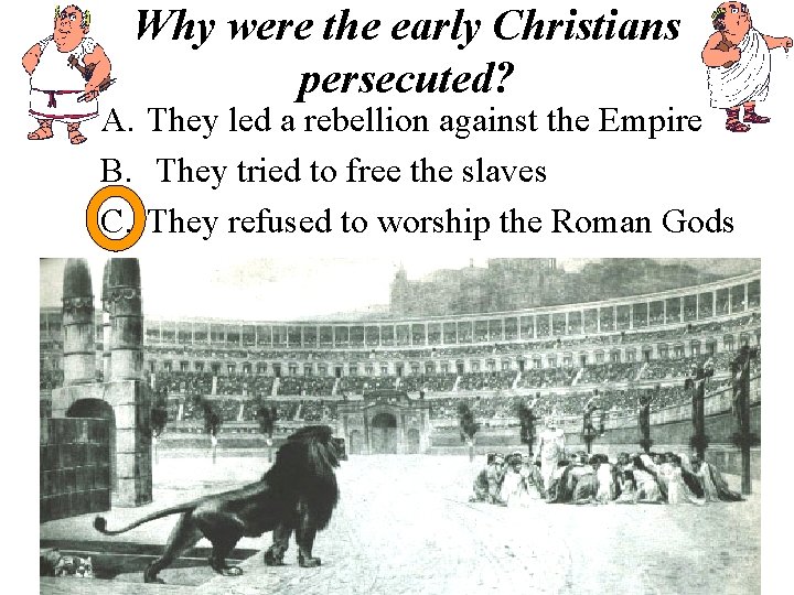 Why were the early Christians persecuted? A. They led a rebellion against the Empire