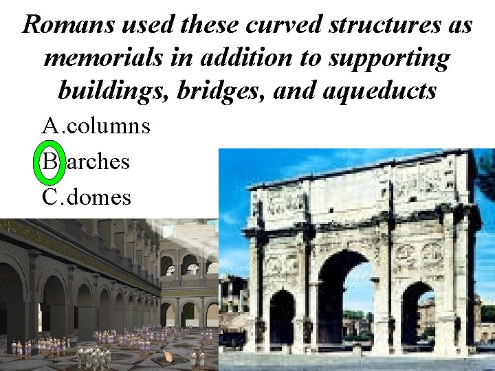 Romans used these curved structures as memorials in addition to supporting buildings, bridges, and