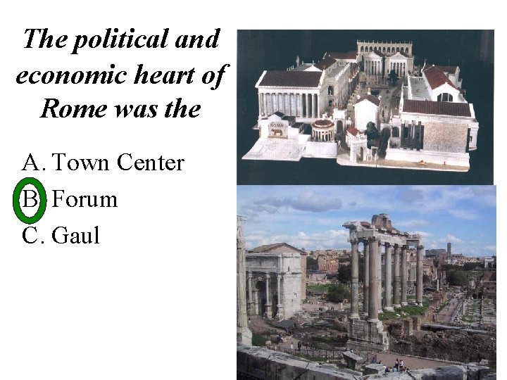 The political and economic heart of Rome was the A. Town Center B. Forum