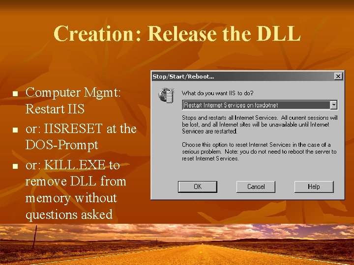 Creation: Release the DLL n n n Computer Mgmt: Restart IIS or: IISRESET at Creation: Release the DLL n n n Computer Mgmt: Restart IIS or: IISRESET at