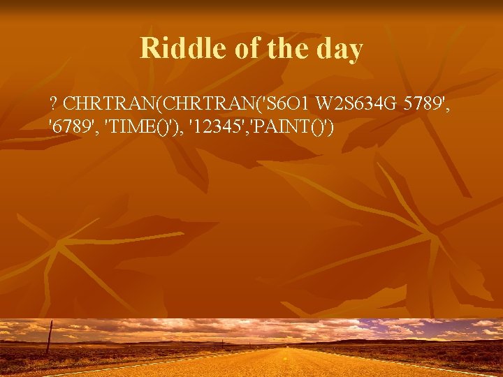 Riddle of the day ? CHRTRAN('S 6 O 1 W 2 S 634 G Riddle of the day ? CHRTRAN('S 6 O 1 W 2 S 634 G